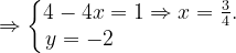 \dpi{120} \Rightarrow \left\{\begin{matrix} 4-4x=1\Rightarrow x=\frac{3}{4}.\\ y=-2\; \; \; \; \; \; \; \; \; \; \; \; \; \; \; \; \; \; \; \; \end{matrix}\right.